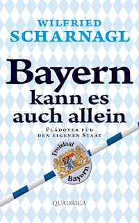 Bayern kann es auch allein - Wilfried Scharnagl - E-Book