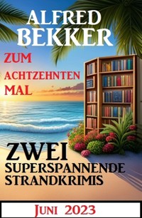 Zum achtzehnten Mal zwei superspannende Strandkrimis Juni 2023 - Alfred Bekker - E-Book