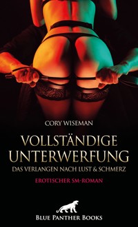 Vollständige Unterwerfung - Das Verlangen nach Lust und Schmerz | Erotischer SM-Roman - Cory Wiseman - E-Book
