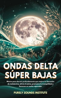 Ondas delta súper bajas: Música para un sueño profundo que potencia la liberación de melatonina, alivia el estrés, promueve la tranquilidad y favorece un sueño reparador - Purely Sounds Institute - E-Book