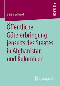 Öffentliche Gütererbringung jenseits des Staates in Afghanistan und Kolumbien - Sarah Schmid - E-Book