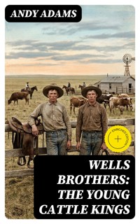 Wells Brothers: The Young Cattle Kings - Andy Adams - E-Book