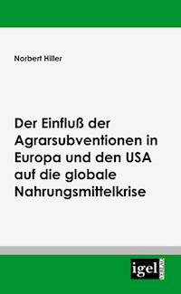 Der Einfluss der Agrarsubventionen in Europa und den USA auf die globale Nahrungsmittelkrise - Norbert Hiller - E-Book