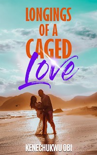 Longings of A Caged Love - kenechukwu obi - E-Book