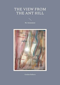 The View from the Ant Hill - Gordon Roberts - E-Book