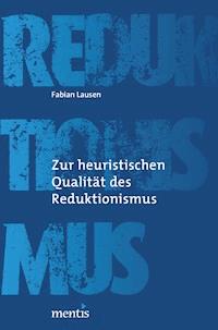 Zur heuristischen Qualität des Reduktionismus - Fabian Lausen - E-Book