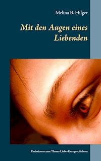 Mit den Augen eines Liebenden - Melina B. Hilger - E-Book