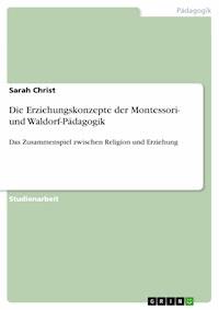 Die Erziehungskonzepte der Montessori- und Waldorf-Pädagogik - Sarah Christ - E-Book