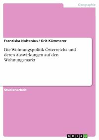 Die Wohnungspolitik Österreichs und deren Auswirkungen auf den Wohnungsmarkt - Franziska Noltenius - E-Book