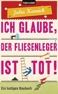Ich glaube, der Fliesenleger ist tot! - Julia Karnick - E-Book