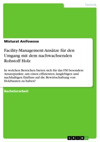 Facility-Management-Ansätze für den Umgang mit dem nachwachsenden Rohstoff Holz - Misturat Anifowose - E-Book