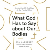 What God Has to Say about Our Bodies - Sam Allberry - Hörbuch