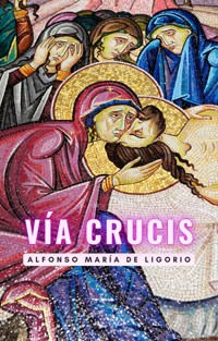 Vía Crucis - Alfonso María de Ligorio - E-Book
