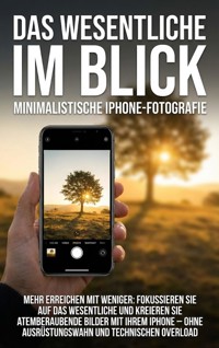 Das Wesentliche im Blick: Minimalistische iPhone-Fotografie - Jana Werner - E-Book