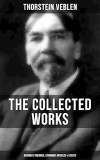 The Collected Works of Thorstein Veblen: Business Theories, Economic Articles & Essays - Thorstein Veblen - E-Book