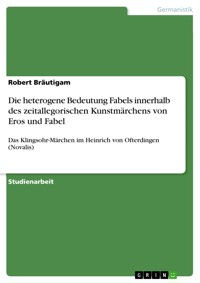 Die heterogene Bedeutung Fabels innerhalb des zeitallegorischen Kunstmärchens von Eros und Fabel - Robert Bräutigam - E-Book