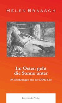 Im Osten geht die Sonne unter: 10 Erzählungen aus der DDR-Zeit - Helen Braasch - E-Book