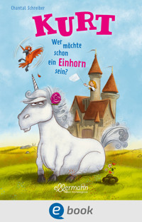 Kurt, Einhorn wider Willen 1. Wer möchte schon ein Einhorn sein? - Chantal Schreiber - E-Book