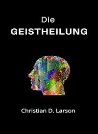 Die Geistheilung  (übersetzt) - D. Christian Larson - E-Book