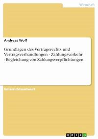 Grundlagen des Vertragsrechts und Vertragsverhandlungen -  Zahlungsverkehr - Begleichung von Zahlungsverpflichtungen - Andreas Wolf - E-Book