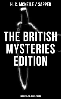 The British Mysteries Edition: 14 Novels & 70+ Short Stories - H. C. Mcneile - E-Book