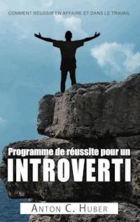 Programme de réussite pour un introverti - Anton C. Huber - E-Book