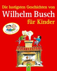 Die lustigsten Geschichten von Wilhelm Busch für Kinder - Wilhelm Busch - E-Book