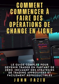 Comment commencer à faire des opérations de change en ligne - John Fazio - E-Book
