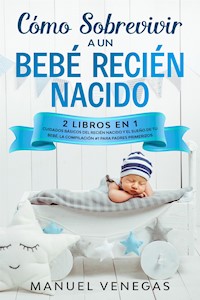 Cómo Sobrevivir a un Bebé Recién Nacido - Manuel Venegas - E-Book