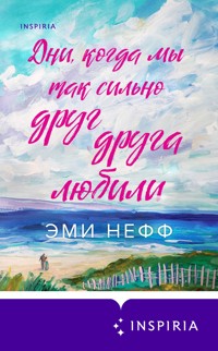 Дни, когда мы так сильно друг друга любили - Эми Нефф - E-Book