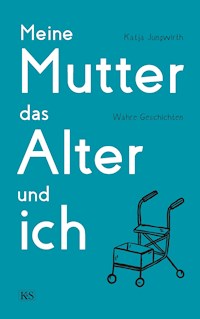 Meine Mutter, das Alter und ich - Katja Jungwirth - E-Book