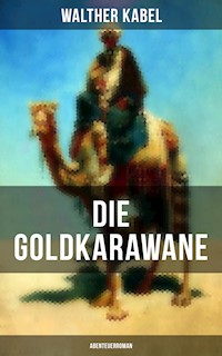 Die Goldkarawane (Abenteuerroman) - Walther Kabel - E-Book