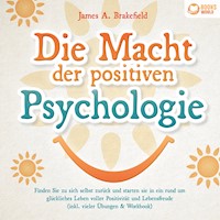 Die Macht der positiven Psychologie: Finden Sie zu sich selbst zurück und starten Sie in ein rund um glückliches Leben voller Positivität und Lebensfreude (inkl. vieler Übungen & Workbook) - James A. Brakefield - Hörbuch