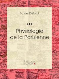 Physiologie de la Parisienne - Ligaran - E-Book
