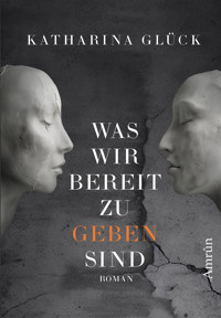 Was wir bereit zu geben sind - Katharina Glück - E-Book