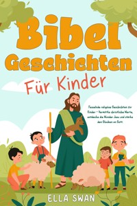Bibelgeschichten für Kinder: Fesselnde religiöse Geschichten für Kinder - Vermittle christliche Werte, entdecke die Wunder Jesu und stärke den Glauben an Gott. - Ella Swan - E-Book