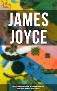 JAMES JOYCE: Ulysses, A Portrait of the Artist as a Young Man, Dubliners, Chamber Music & Exiles - James Joyce - E-Book