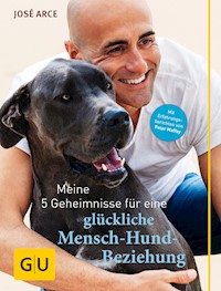 Meine 5 Geheimnisse für eine glückliche Mensch-Hund-Beziehung - José Arce - E-Book