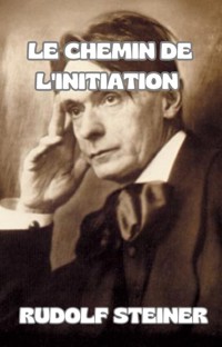 Le chemin de l'initiation (traduit) - by Rudolf Steiner - E-Book