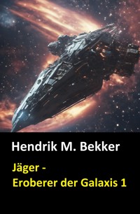 Jäger - Eroberer der Galaxis 1 - Hendrik M. Bekker - E-Book