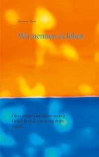 Wir nennen es leben - Martina C. Bund - E-Book