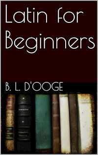 Latin for Beginners - Benjamin Leonard D'ooge - E-Book