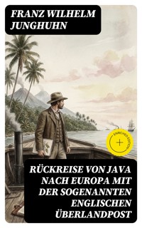 Rückreise von Java nach Europa mit der sogenannten englischen Überlandpost - Franz Wilhelm Junghuhn - E-Book