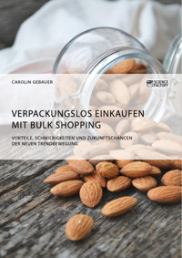 Verpackungslos Einkaufen mit Bulk Shopping. Vorteile, Schwierigkeiten und Zukunftschancen der neuen Trendbewegung - Carolin Gebauer - E-Book