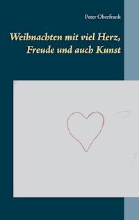 Weihnachten mit viel Herz, Freude und auch Kunst - Peter Oberfrank - E-Book