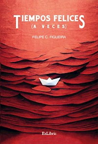 Tiempos felices (a veces) - Felipe C. Figueira - E-Book