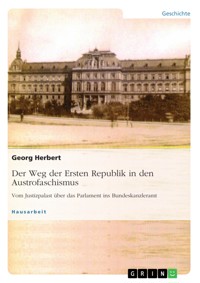 Der Weg der Ersten Republik in den Austrofaschismus. Vom Justizpalast über das Parlament ins Bundeskanzleramt - Georg Herbert - E-Book
