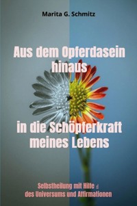 Aus dem Opferdasein hinaus in die Schöpferkraft meines Lebens - Marita G. Schmitz - E-Book