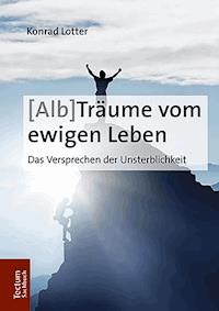 (Alb-)Träume vom ewigen Leben - Konrad Lotter - E-Book