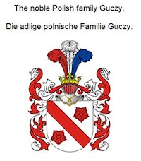 The noble Polish family Guczy. Die adlige polnische Familie Guczy. - Werner Zurek - E-Book